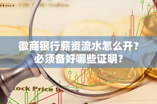 徽商银行薪资流水怎么开？必须备好哪些证明？