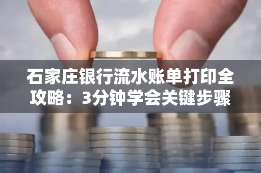 石家庄银行流水账单打印全攻略：3分钟学会关键步骤