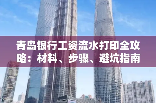 青岛银行工资流水打印全攻略：材料、步骤、避坑指南