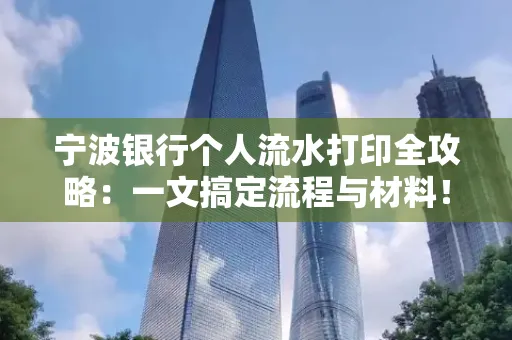 宁波银行个人流水打印全攻略：一文搞定流程与材料！
