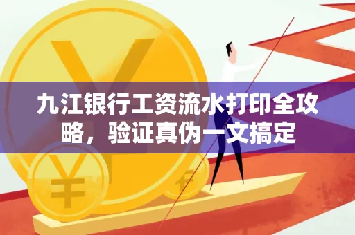 九江银行工资流水打印全攻略，验证真伪一文搞定