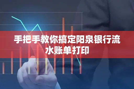 手把手教你搞定阳泉银行流水账单打印